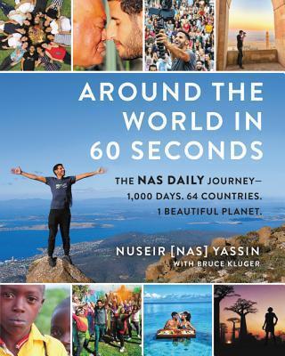 AROUND THE WORLD IN 60 SECONDS : THE NAS DAILY JOURNEY-1,000 DAYS. 64 COUNTRIES. 1 BEAUTIFUL PLANET.