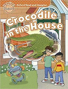 OXFORD READ AND IMAGINE BEGINNER: CROCODILE IN THE HOUSE