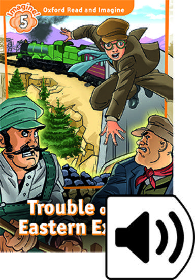 OXFORD READ AND IMAGINE (5): TROUBLE ON THE EASTERN EXPRESS (+DOWNLOADABLE CD)