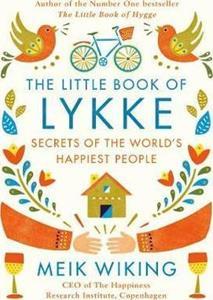 THE LITTLE BOOK OF LYKKE : THE DANISH SEARCH FOR THE WORLD'S HAPPIEST PEOPLE
