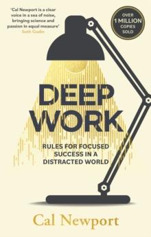 DEEP WORK : RULES FOR FOCUSED SUCCESS IN A DISTRACTED WORLD