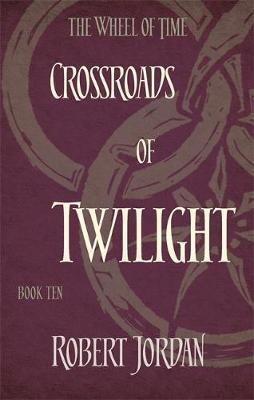 CROSSROADS OF TWILIGHT : BOOK 10 OF THE WHEEL OF TIME