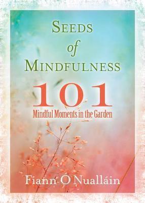 SEEDS OF MINDFULNESS: 101 MINDFUL MOMENTS IN THE GARDEN