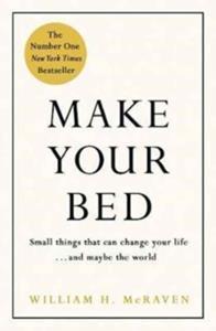MAKE YOUR BED : SMALL THINGS THAT CAN CHANGE YOUR LIFE... AND MAYBE THE WORLD