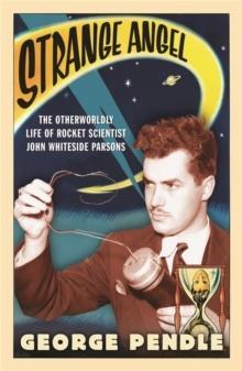 STRANGE ANGEL : THE OTHERWORLDLY LIFE OF ROCKET SCIENTIST JOHN WHITESIDE PARSONS