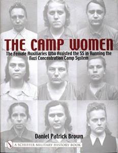 CAMP WOMEN:: THE FEMALE AUXILLIARIES WHO ASSISTED THE SS IN RUNNING THE NAZI CONCENTRATION CAMP SYSTEM