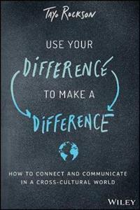 USE YOUR DIFFERENCE TO MAKE A DIFFERENCE : HOW TO CONNECT AND COMMUNICATE IN A CROSS-CULTURAL WORLD