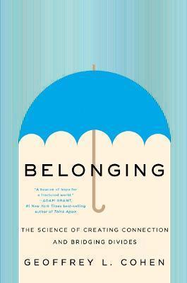 BELONGING : THE SCIENCE OF CREATING CONNECTION AND BRIDGING DIVIDES