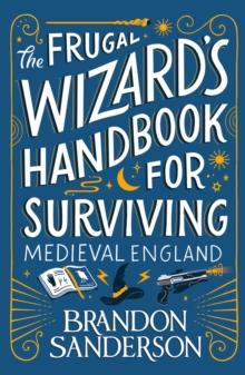 FRUGAL WIZARD’S HANDBOOK FOR SURVIVING MEDIEVAL ENGLAND