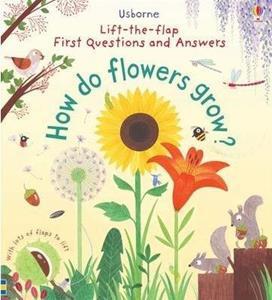 FIRST LIFT-THE-FLAP FIRST Q&A : HOW DO FLOWERS GROW?