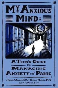 MY ANXIOUS MIND : A TEEN'S GUIDE TO MANAGING ANXIETY AND PANIC