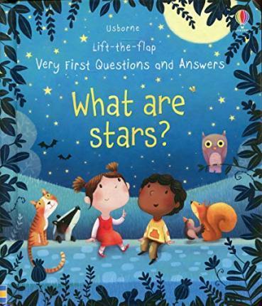 LIFT-THE-FLAP VERY FIRST QUESTIONS AND ANSWERS WHAT ARE STARS?