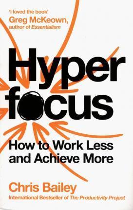 HYPERFOCUS : HOW TO WORK LESS TO ACHIEVE MORE