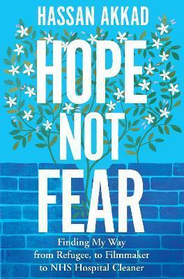 HOPE NOT FEAR : FINDING MY WAY FROM REFUGEE TO FILMMAKER TO NHS HOSPITAL CLEANER AND ACTIVIST