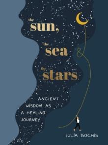 THE SUN, THE SEA AND THE STARS : ANCIENT WISDOM AS A HEALING JOURNEY
