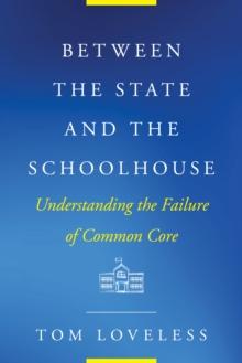 BETWEEN THE STATE AND THE SCHOOLHOUSE : UNDERSTANDING THE FAILURE OF COMMON CORE