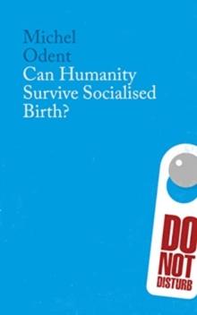 CAN HUMANITY SURVIVE SOCIALISED BIRTH?