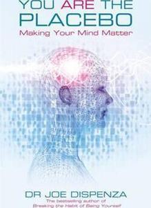 YOU ARE THE PLACEBO : MAKING YOUR MIND MATTER