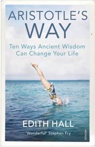 ARISTOTLE'S WAY : HOW ANCIENT WISDOM CAN CHANGE YOUR LIFE