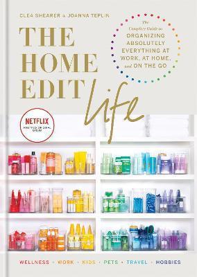 THE HOME EDIT LIFE : THE COMPLETE GUIDE TO ORGANIZING ABSOLUTELY EVERYTHING AT WORK, AT HOME AND ON THE GO, A NETFLIX ORIGINAL SERIES
