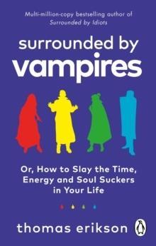 SURROUNDED BY VAMPIRES : OR, HOW TO SLAY THE TIME, ENERGY AND SOUL SUCKERS IN YOUR LIFE