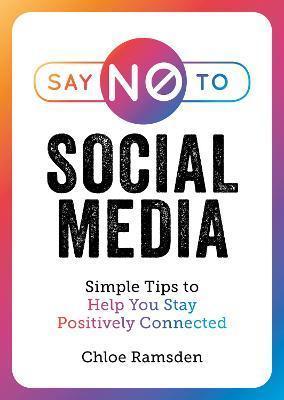 SAY NO TO SOCIAL MEDIA : SIMPLE TIPS TO HELP YOU STAY POSITIVELY CONNECTED