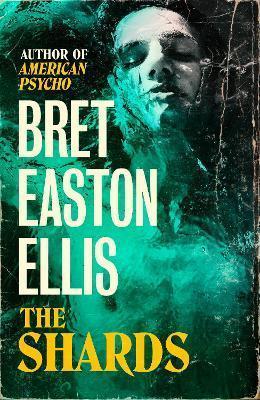 THE SHARDS : BRET EASTON ELLIS. THE SUNDAY TIMES BESTSELLING NEW NOVEL FROM THE AUTHOR OF AMERICAN PSYCHO
