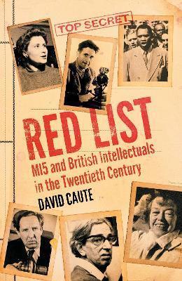 RED LIST : MI5 AND BRITISH INTELLECTUALS IN THE TWENTIETH CENTURY