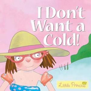 I DON'T WANT A COLD! : LITTLE PRINCESS STORY BOOK