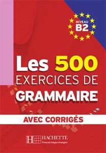 LES 500 EXERCICES DE GRAMMAIRE B2 (+CORRIGES) 500 EXERCICES