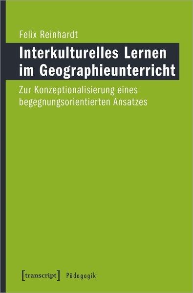 INTERKULTURELLES LERNEN IM GEOGRAPHIEUNTERRICHT : ZUR KONZEPTIONALISIERUNG EINES BEGEGNUNGSORIENTIERTEN ANSATZES