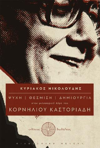 ΨΥΧΗ – ΘΕΣΜΙΣΗ – ΔΗΜΙΟΥΡΓΙΑ ΣΤΟΝ ΦΙΛΟΣΟΦΙΚΟ ΛΟΓΟ ΤΟΥ ΚΟΡΝΗΛΙΟΥ ΚΑΣΤΟΡΙΑΔΗ