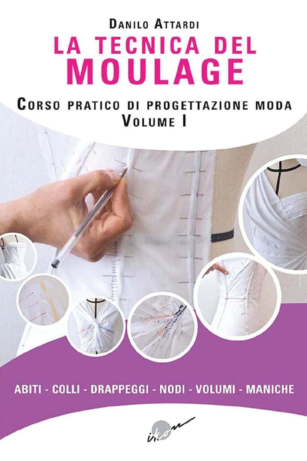 LA TECNICA DEL MOULAGE: CORSO PRATICO DI PROGETTAZIONE MODA VOL. 1