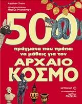 500 ΠΡΑΓΜΑΤΑ ΠΟΥ ΠΡΕΠΕΙ ΝΑ ΜΑΘΕΙΣ ΓΙΑ ΤΟΝ ΑΡΧΑΙΟ ΚΟΣΜΟ