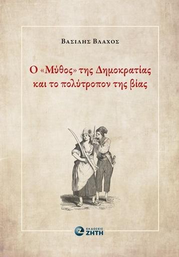 Ο «ΜΥΘΟΣ» ΤΗΣ ΔΗΜΟΚΡΑΤΙΑΣ ΚΑΙ ΤΟ ΠΟΛΥΤΡΟΠΟΝ ΤΗΣ ΒΙΑΣ