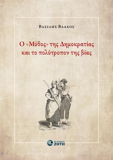 Ο «ΜΥΘΟΣ» ΤΗΣ ΔΗΜΟΚΡΑΤΙΑΣ ΚΑΙ ΤΟ ΠΟΛΥΤΡΟΠΟΝ ΤΗΣ ΒΙΑΣ