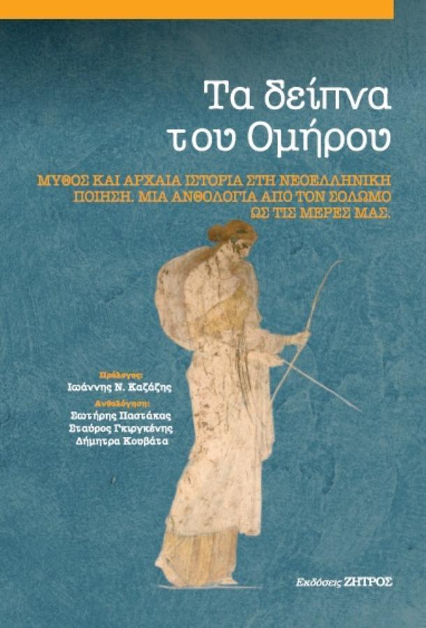 ΤΑ ΔΕΙΠΝΑ ΤΟΥ ΟΜΗΡΟΥ – ΜΥΘΟΣ ΚΑΙ ΑΡΧΑΙΑ ΙΣΤΟΡΙΑ ΣΤΗ ΝΕΟΕΛΛΗΝΙΚΗ ΠΟΙΗΣΗ,ΜΙΑ ΑΝΘΟΛΟΓΙΑ ΑΠΟ ΤΟΝ ΣΟΛΩΜΟ ΩΣ ΤΙΣ ΜΕΡΕΣ ΜΑΣ