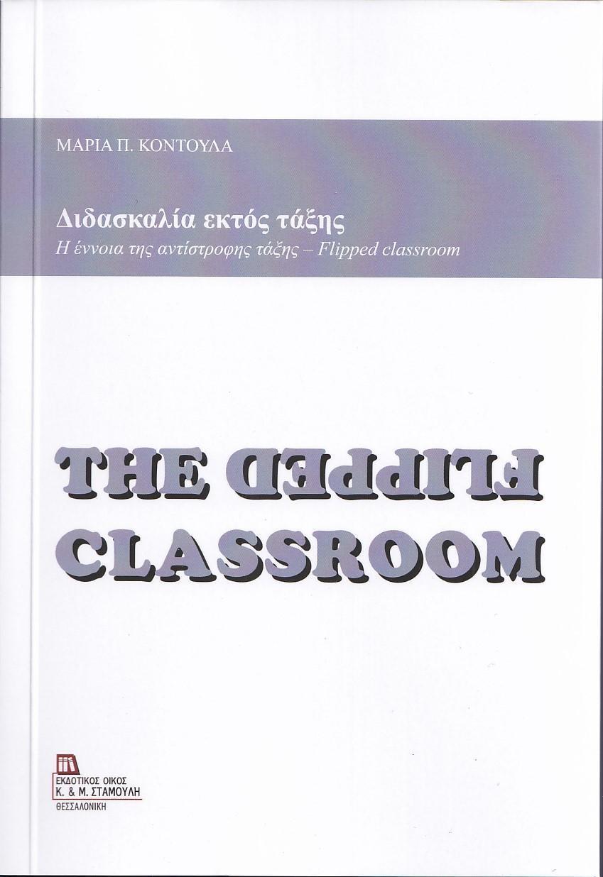 Η ΕΝΝΟΙΑ ΤΗΣ ΑΝΤΙΣΤΡΟΦΗΣ ΤΑΞΗΣ - FLIPPED CLASSROOM: ΔΙΔΑΣΚΑΛΙΑ ΕΚΤΟΣ ΤΑΞΗΣ